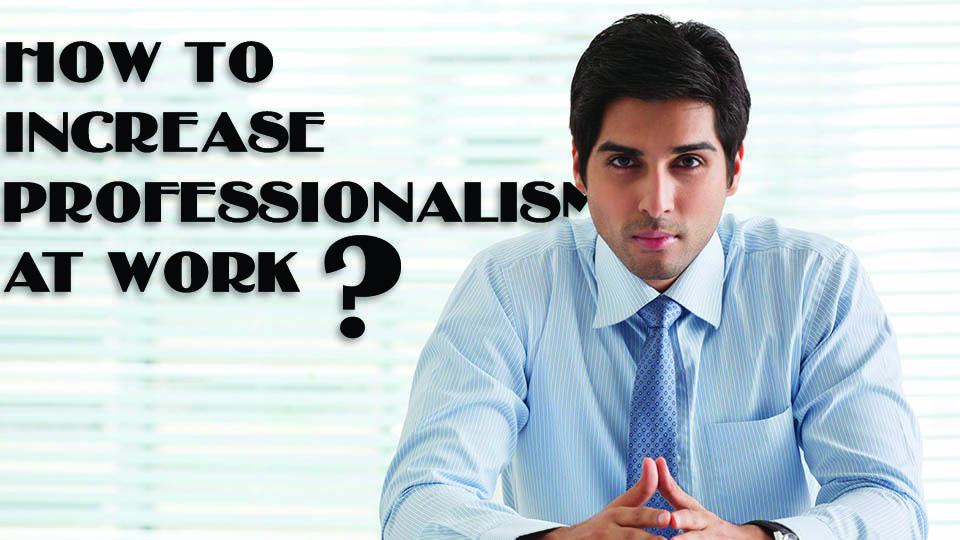 How to Increase Professionalism at Work