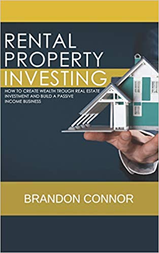 RENTAL PROPERTY INVESTING: How To Create Wealth Trough Real Estate Investment and Build A Passive Income Business