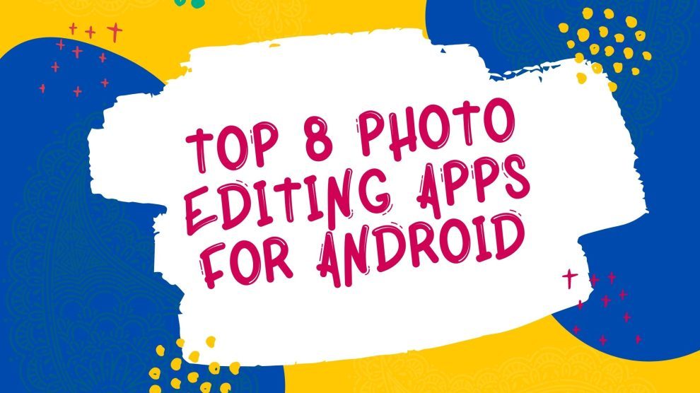 top 8 photo editing apps for android
